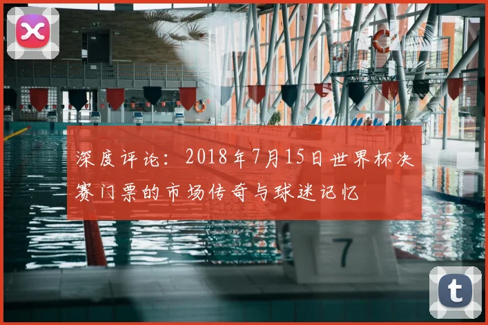 深度评论：2018年7月15日世界杯决赛门票的市场传奇与球迷记忆