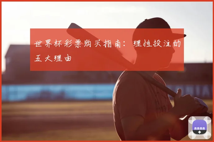 世界杯彩票购买指南：理性投注的五大理由