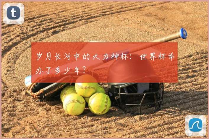 岁月长河中的大力神杯：世界杯举办了多少年？