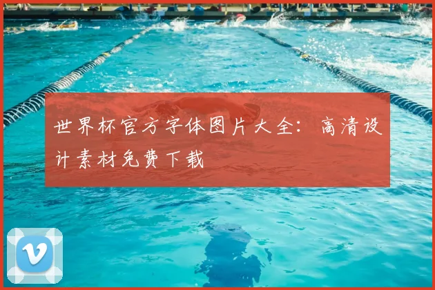 世界杯官方字体图片大全：高清设计素材免费下载