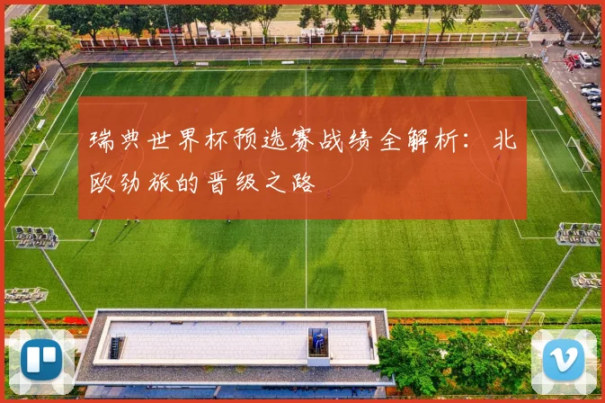 瑞典世界杯预选赛战绩全解析：北欧劲旅的晋级之路