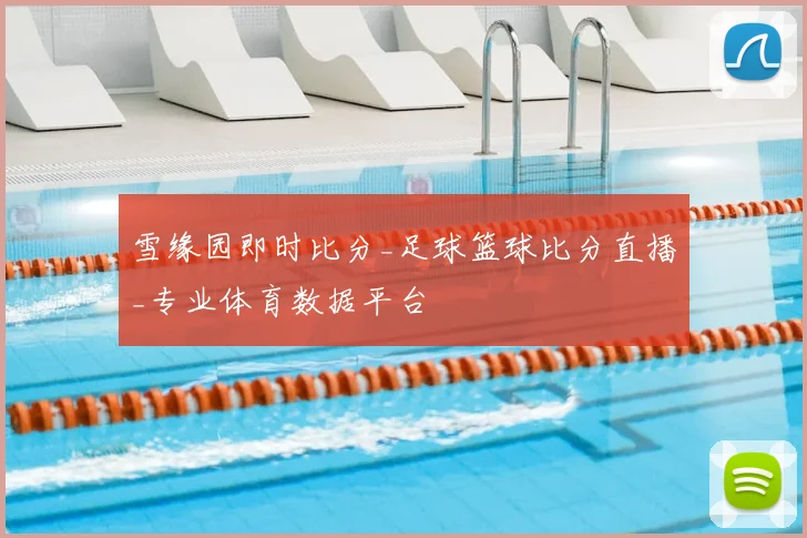 雪缘园即时比分_足球篮球比分直播_专业体育数据平台