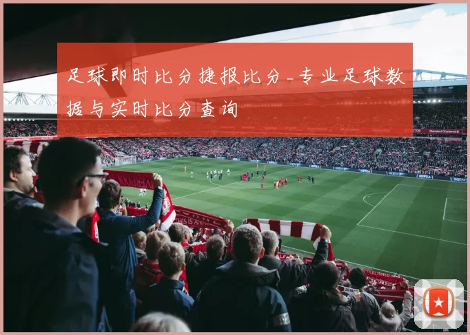 足球即时比分捷报比分_专业足球数据与实时比分查询